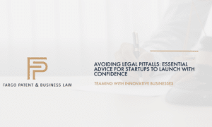 Avoiding Legal Pitfalls: Essential Advice for Startups to Launch with Confidence Fargo Patent & Business Lawpatent trademark attorneys