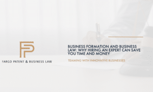Business Formation and Business Law: Why Hiring an Expert Can Save You Time and Money Fargo Patent & Business Lawpatent trademark attorneys