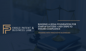 Building a Legal Foundation for Startup Success: 4 Key Steps to Ensure Compliance Fargo Patent & Business Lawpatent trademark attorneys