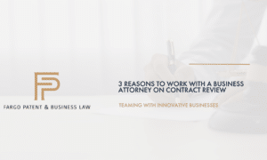 3 Reasons to Work with a Business Attorney on Contract Review Fargo Patent & Business Lawpatent trademark attorneys