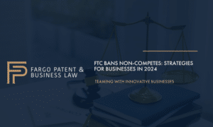 FTC Bans Non-Competes: Strategies for Businesses in 2024 Fargo Patent & Business Lawpatent trademark attorneys