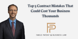 Top 5 Contract Mistakes That Could Cost Your Business Thousands Fargo Patent & Business Lawpatent trademark attorneys