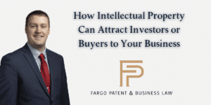 How Intellectual Property Can Attract Investors or Buyers to Your Business Fargo Patent & Business Lawpatent trademark attorneys