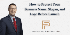How to Protect Your Business Name, Slogan, and Logo Before Launch Fargo Patent & Business Lawpatent trademark attorneys