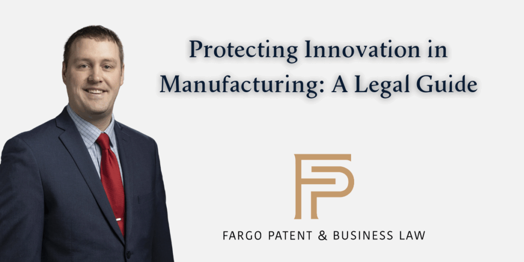 Protecting Innovation in Manufacturing: A Legal Guide Fargo Patent & Business Lawpatent trademark attorneys